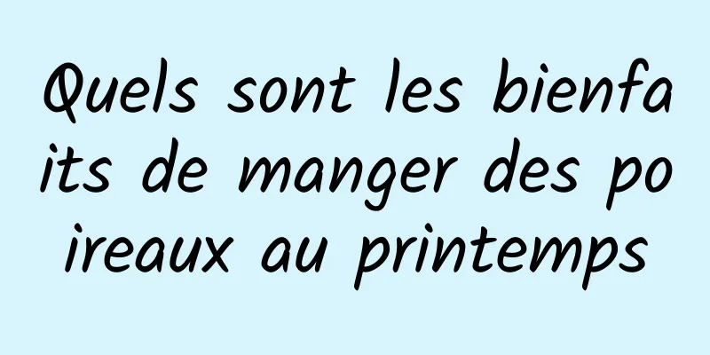 Quels sont les bienfaits de manger des poireaux au printemps