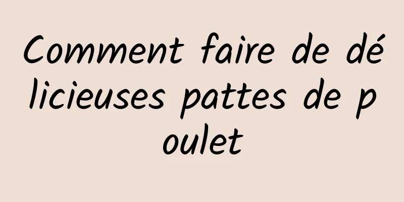 Comment faire de délicieuses pattes de poulet