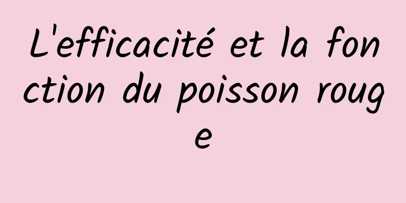 L'efficacité et la fonction du poisson rouge