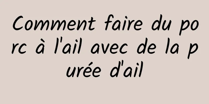 Comment faire du porc à l'ail avec de la purée d'ail