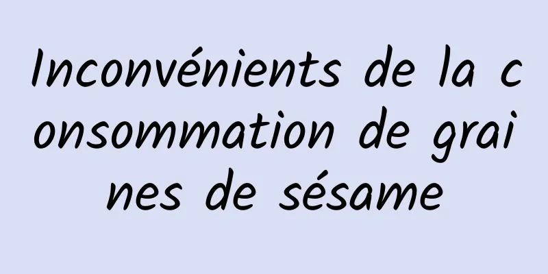 Inconvénients de la consommation de graines de sésame