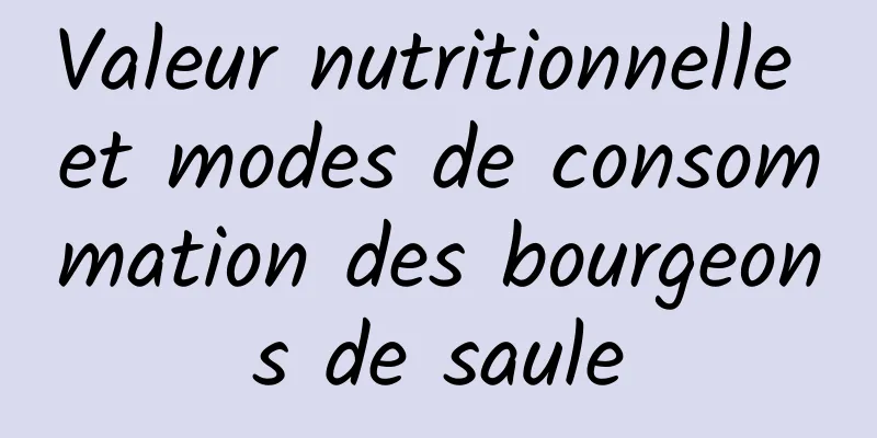 Valeur nutritionnelle et modes de consommation des bourgeons de saule