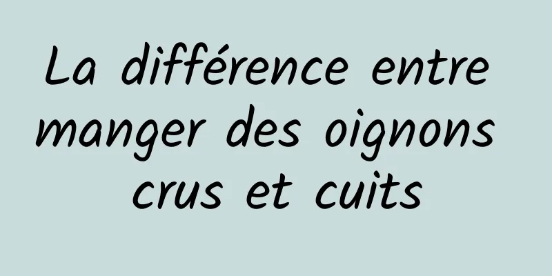 La différence entre manger des oignons crus et cuits