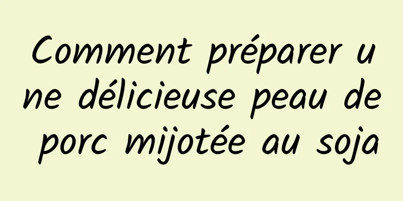 Comment préparer une délicieuse peau de porc mijotée au soja