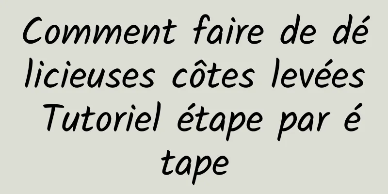 Comment faire de délicieuses côtes levées Tutoriel étape par étape