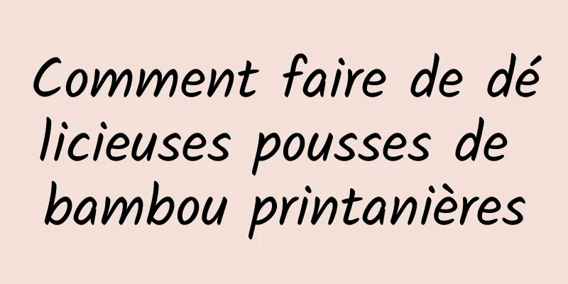 Comment faire de délicieuses pousses de bambou printanières