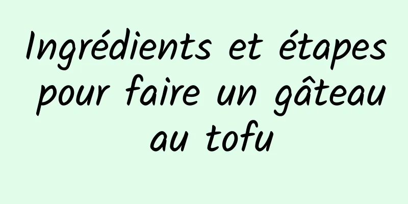 Ingrédients et étapes pour faire un gâteau au tofu