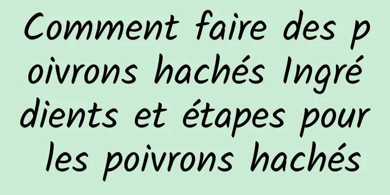 Comment faire des poivrons hachés Ingrédients et étapes pour les poivrons hachés