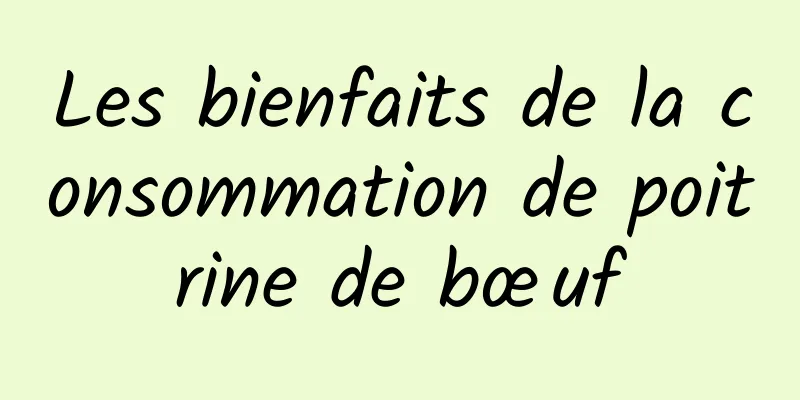 Les bienfaits de la consommation de poitrine de bœuf