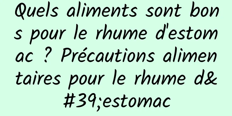 Quels aliments sont bons pour le rhume d'estomac ? Précautions alimentaires pour le rhume d'estomac