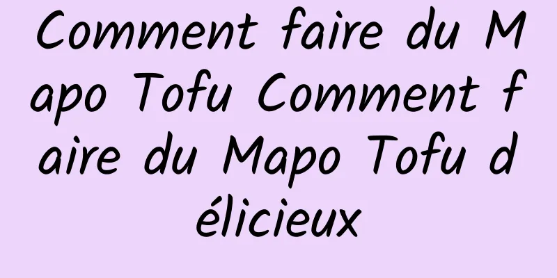 Comment faire du Mapo Tofu Comment faire du Mapo Tofu délicieux