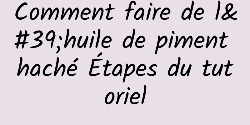 Comment faire de l'huile de piment haché Étapes du tutoriel