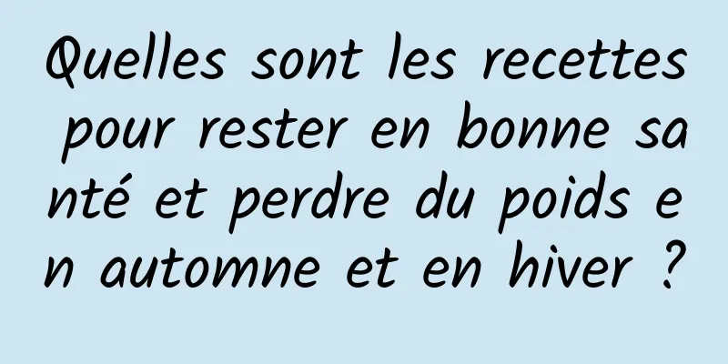 Quelles sont les recettes pour rester en bonne santé et perdre du poids en automne et en hiver ?