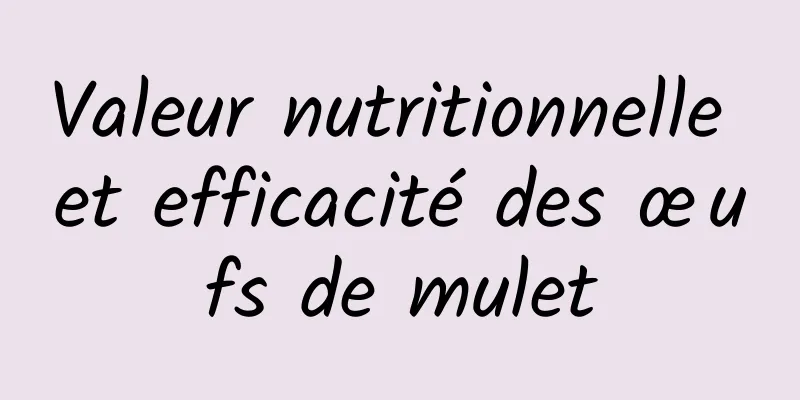 Valeur nutritionnelle et efficacité des œufs de mulet