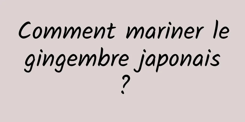 Comment mariner le gingembre japonais ?