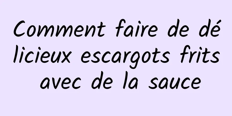 Comment faire de délicieux escargots frits avec de la sauce