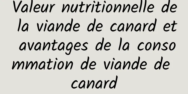 Valeur nutritionnelle de la viande de canard et avantages de la consommation de viande de canard