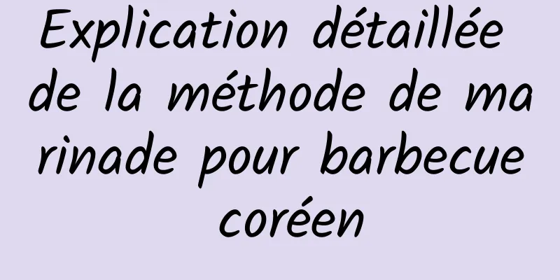 Explication détaillée de la méthode de marinade pour barbecue coréen