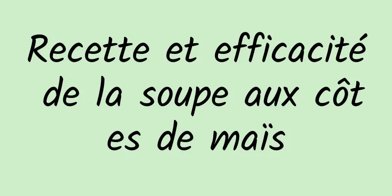 Recette et efficacité de la soupe aux côtes de maïs