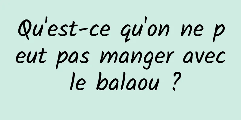 Qu'est-ce qu'on ne peut pas manger avec le balaou ?