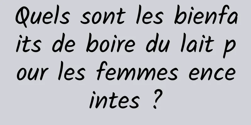 Quels sont les bienfaits de boire du lait pour les femmes enceintes ?