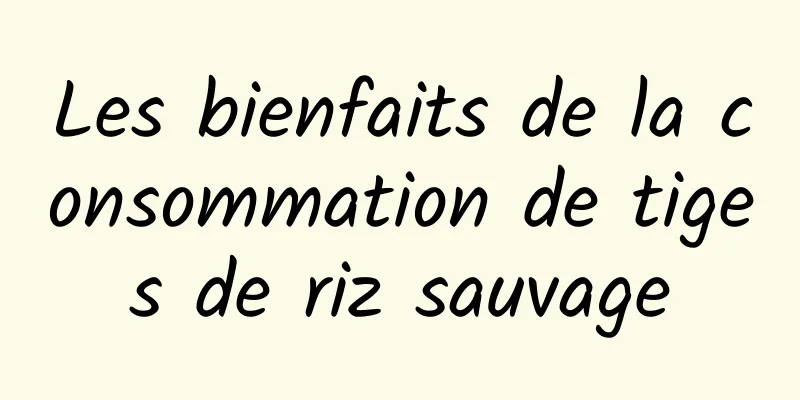 Les bienfaits de la consommation de tiges de riz sauvage