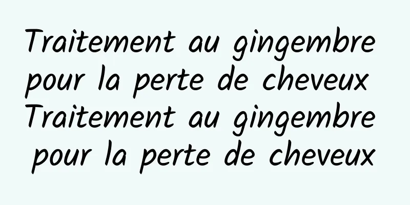 Traitement au gingembre pour la perte de cheveux Traitement au gingembre pour la perte de cheveux