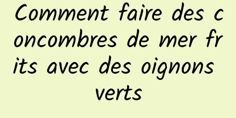 Comment faire des concombres de mer frits avec des oignons verts