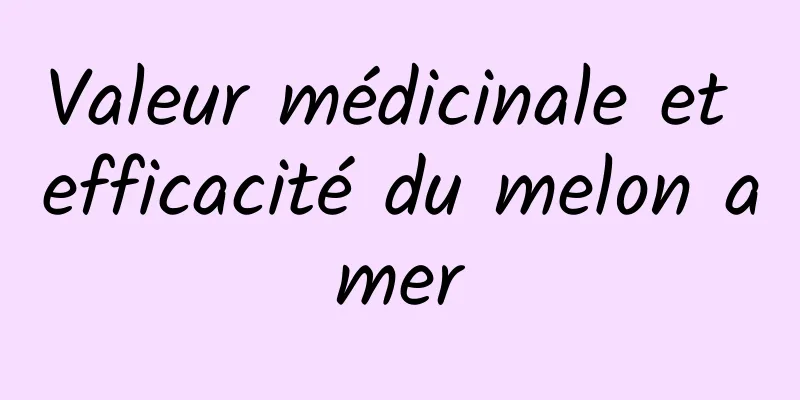 Valeur médicinale et efficacité du melon amer