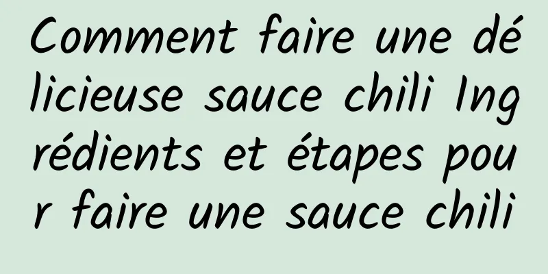 Comment faire une délicieuse sauce chili Ingrédients et étapes pour faire une sauce chili