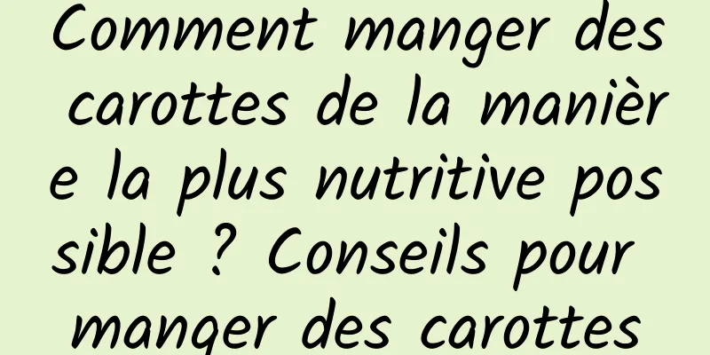 Comment manger des carottes de la manière la plus nutritive possible ? Conseils pour manger des carottes