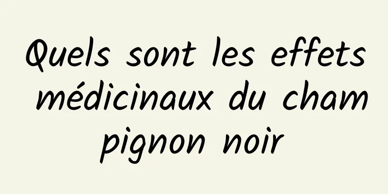 Quels sont les effets médicinaux du champignon noir