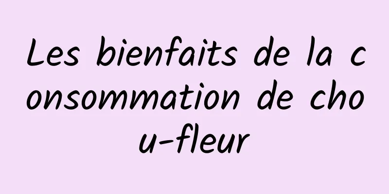 Les bienfaits de la consommation de chou-fleur