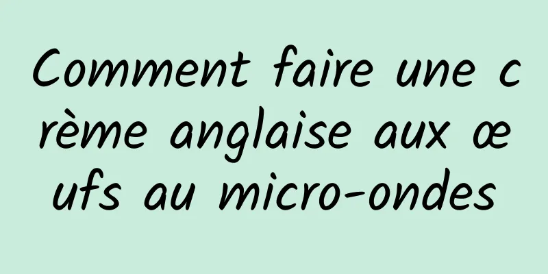 Comment faire une crème anglaise aux œufs au micro-ondes