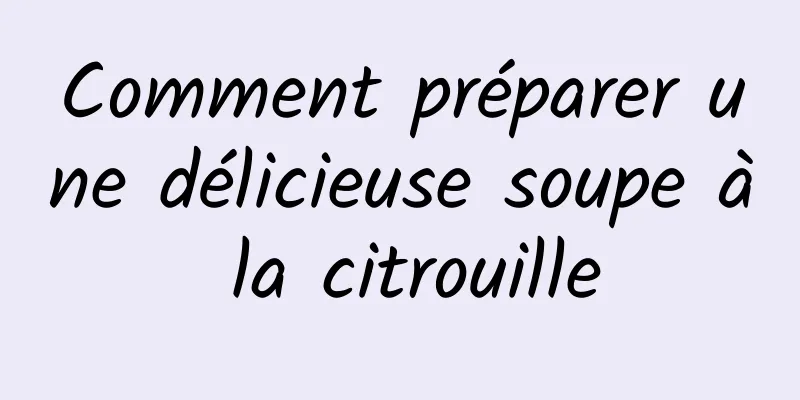 Comment préparer une délicieuse soupe à la citrouille