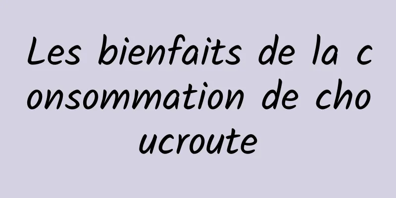 Les bienfaits de la consommation de choucroute