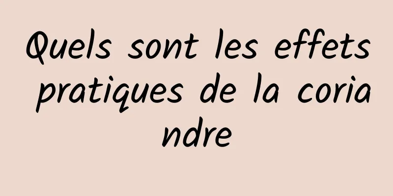 Quels sont les effets pratiques de la coriandre