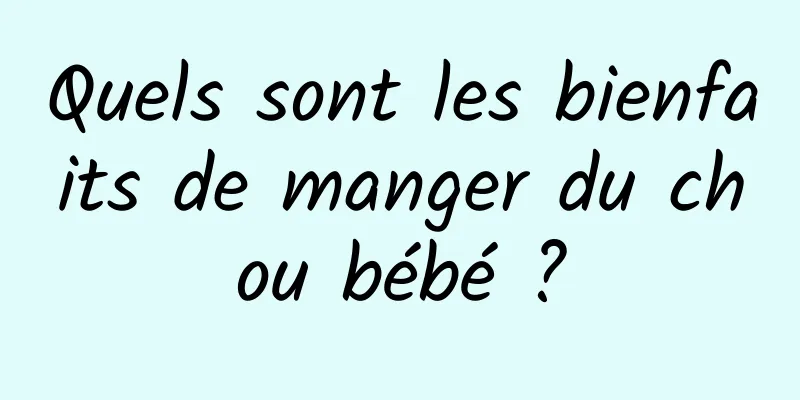 Quels sont les bienfaits de manger du chou bébé ?