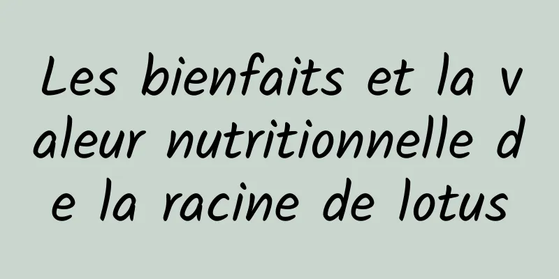 Les bienfaits et la valeur nutritionnelle de la racine de lotus