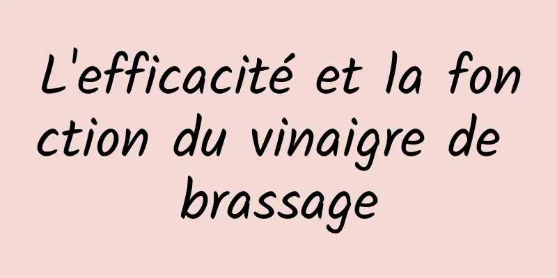 L'efficacité et la fonction du vinaigre de brassage