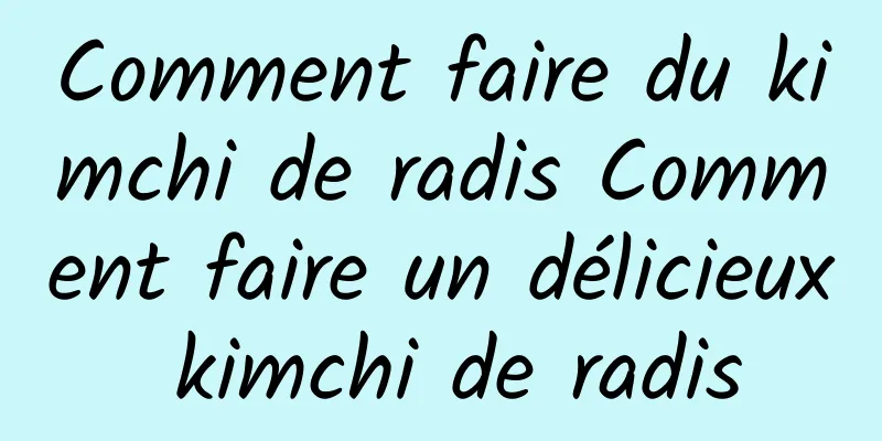 Comment faire du kimchi de radis Comment faire un délicieux kimchi de radis