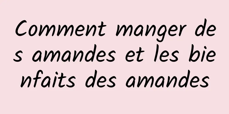 Comment manger des amandes et les bienfaits des amandes