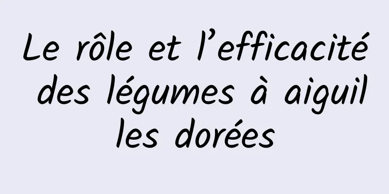 Le rôle et l’efficacité des légumes à aiguilles dorées