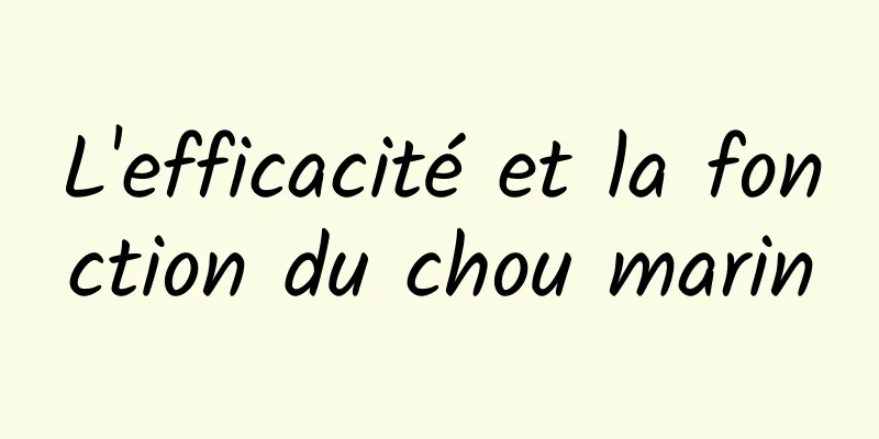 L'efficacité et la fonction du chou marin