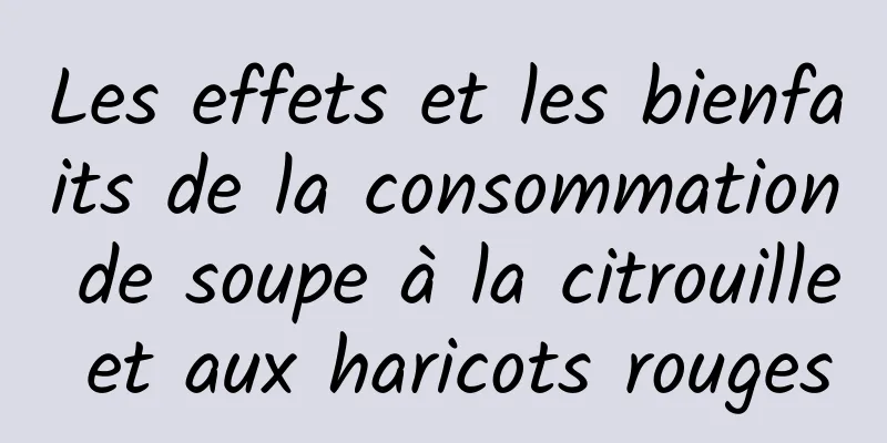 Les effets et les bienfaits de la consommation de soupe à la citrouille et aux haricots rouges