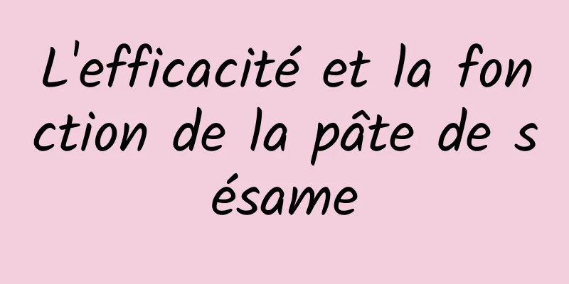 L'efficacité et la fonction de la pâte de sésame