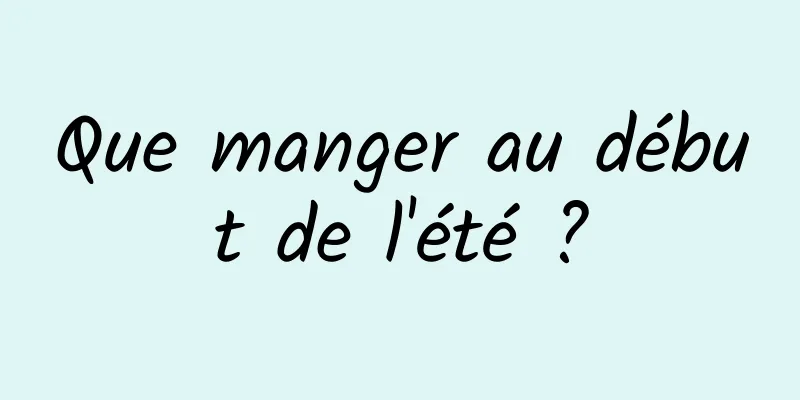 Que manger au début de l'été ?