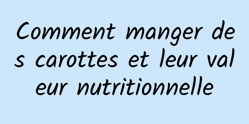 Comment manger des carottes et leur valeur nutritionnelle