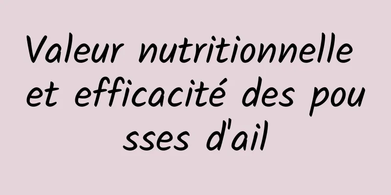 Valeur nutritionnelle et efficacité des pousses d'ail