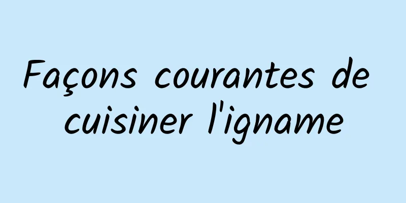 Façons courantes de cuisiner l'igname